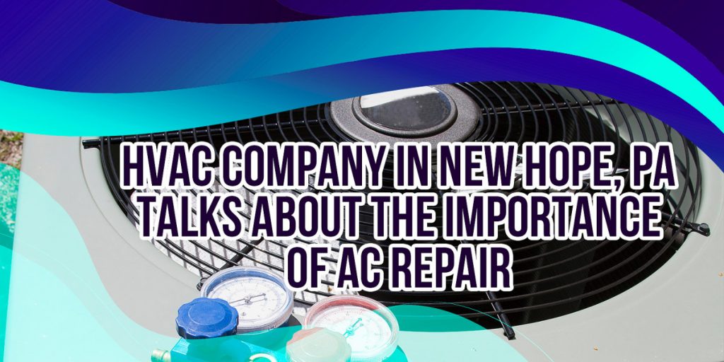 HVAC Company in New Hope, PA Talks About the Importance of AC Repair